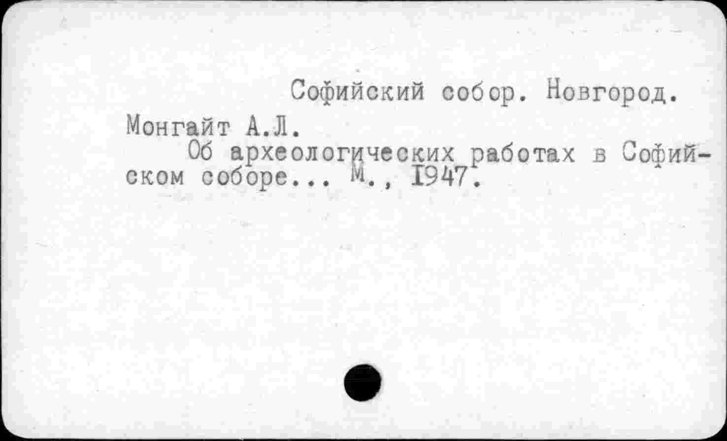 ﻿Софийский собор. Новгород.
Монгайт А.Л.
Об археологических работах в Софийском соборе... и.t 1947.
